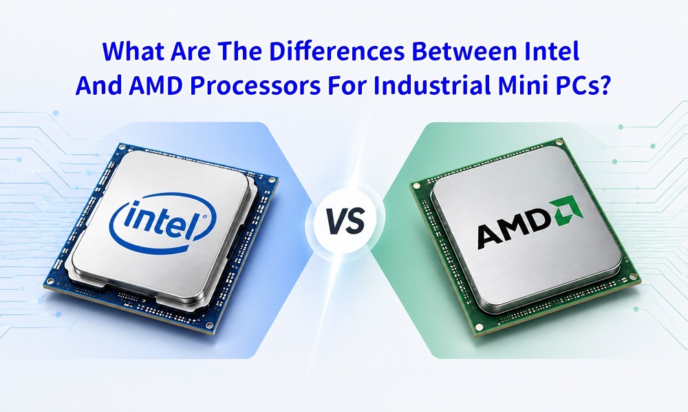 Последние блоги о компании В чем различия между процессорами Intel и AMD для промышленных мини-ПК?